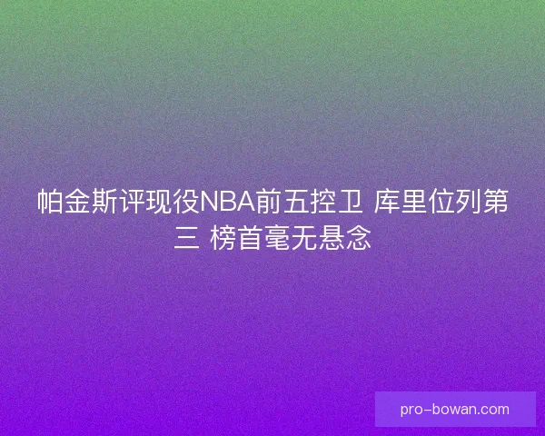 帕金斯评现役NBA前五控卫 库里位列第三 榜首毫无悬念